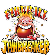 Fireball Jawbreaker... Oh WOW !